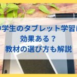 中学生のタブレット学習は 効果ある？ 教材の選び方も解説