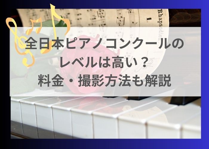 全日本ピアノコンクールのレベルは高い？料金・撮影方法も解説